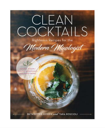 Clean Cocktails: Righteous Recipes for the Modernist Mixologist